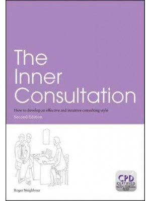 The Inner Consultation How to Develop an Effective and Intuitive Consulting Style