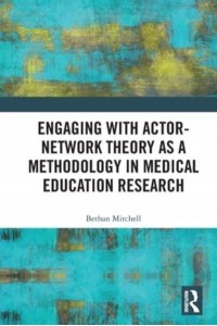 Engaging With Actor-Network Theory as a Methodology in Medical Education Research
