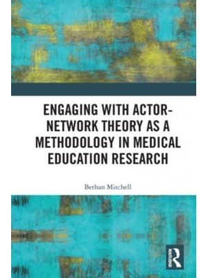 Engaging With Actor-Network Theory as a Methodology in Medical Education Research