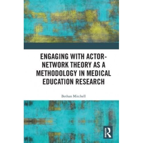 Engaging With Actor-Network Theory as a Methodology in Medical Education Research