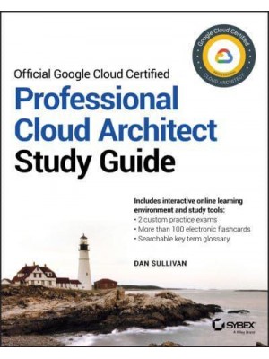 Official Google Cloud Certified Professional Cloud Architect Study Guide