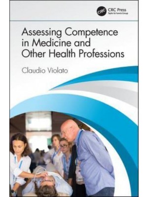 Assessing Competence in Medicine and Other Health Professions