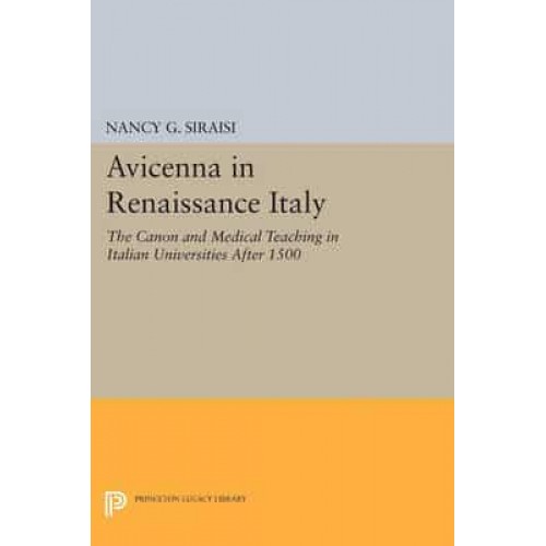 Avicenna in Renaissance Italy The Canon and Medical Teaching in Italian Universities After 1500 - Princeton Legacy Library