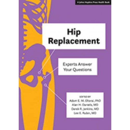 Hip Replacement Experts Answer Your Questions - A Johns Hopkins Press Health Book