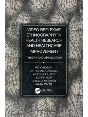 Video-Reflexive Ethnography in Health Research and Healthcare Improvement Theory and Application