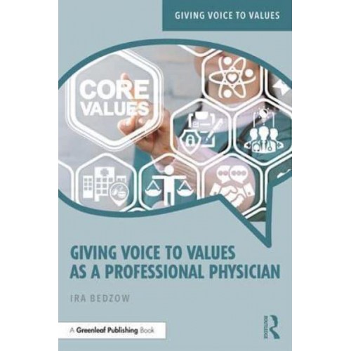 Giving Voice to Values as a Professional Physician An Introduction to Medical Ethics - Giving Voice to Values