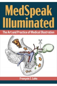 MedSpeak Illuminated The Art and Practice of Medical Illustration