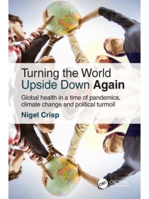 Turning the World Upside Down Again Global Health in a Time of Pandemics, Climate Change and Political Turmoil