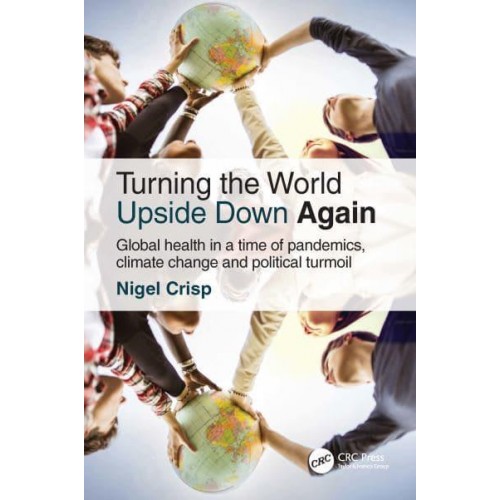 Turning the World Upside Down Again Global Health in a Time of Pandemics, Climate Change and Political Turmoil