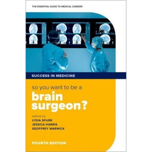 So You Want to Be a Brain Surgeon? The Essential Guide to Medical Careers - Success in Medicine