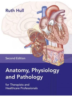 Anatomy, Physiology and Pathology For Therapists and Healthcare Professionals