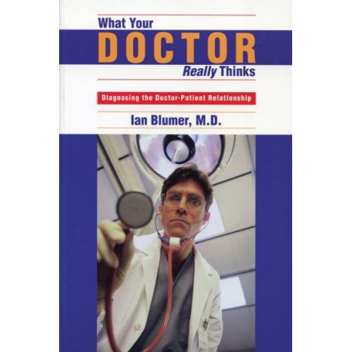 What Your Doctor Really Thinks Diagnosing the Doctor-Patient Relationship