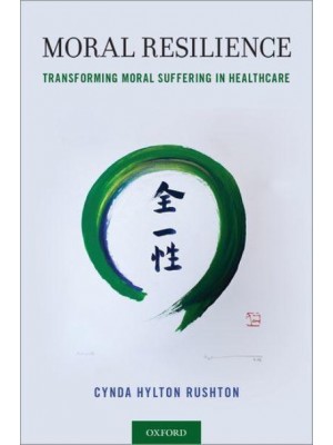 Moral Resilience Transforming Moral Suffering in Healthcare