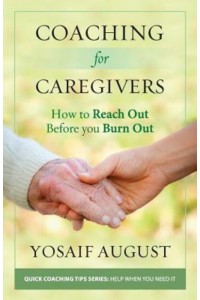 Coaching for Caregivers How to Reach Out Before You Burn Out (Color Edition) - Quick Coaching Tips Series: Help When You Need It