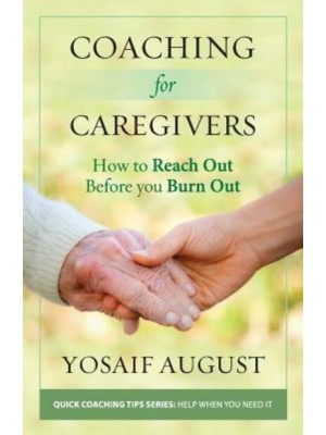 Coaching for Caregivers How to Reach Out Before You Burn Out (Color Edition) - Quick Coaching Tips Series: Help When You Need It