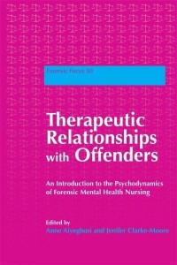 Therapeutic Relationships With Offenders An Introduction to the Psychodynamics of Forensic Mental Health Nursing - Forensic Focus