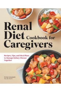 Renal Diet Cookbook for Caregivers Recipes, Tips, and Meal Plans to Manage Kidney Disease Together