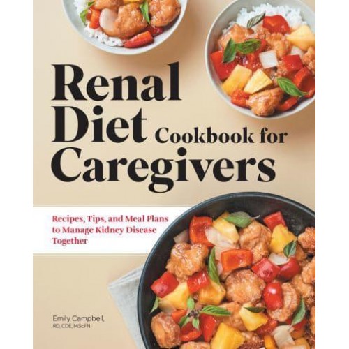Renal Diet Cookbook for Caregivers Recipes, Tips, and Meal Plans to Manage Kidney Disease Together