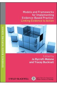 Models and Frameworks for Implementing Evidence-Based Practice Linking Evidence to Action - Evidence-Based Nursing Series