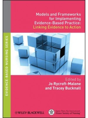Models and Frameworks for Implementing Evidence-Based Practice Linking Evidence to Action - Evidence-Based Nursing Series