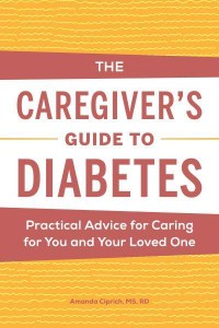 The Caregiver's Guide to Diabetes Practical Advice for Caring for You and Your Loved One - Caregiver's Guides