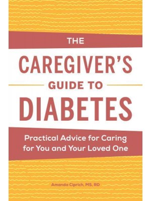 The Caregiver's Guide to Diabetes Practical Advice for Caring for You and Your Loved One - Caregiver's Guides