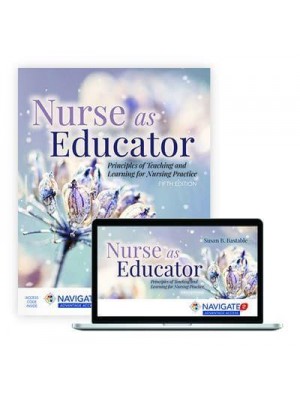 Nurse as Educator: Principles of Teaching and Learning for Nursing Practice Principles of Teaching and Learning for Nursing Practice