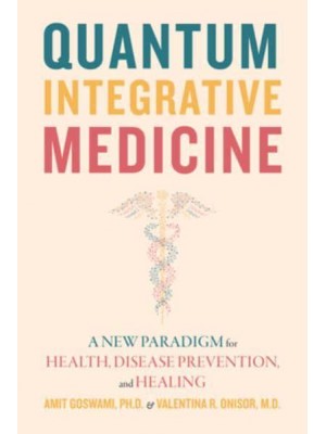 Quantum Integrative Medicine A New Paradigm for Health, Disease Prevention, and Healing