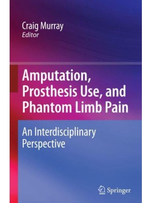 Amputation, Prosthesis Use, and Phantom Limb Pain An Interdisciplinary Perspective