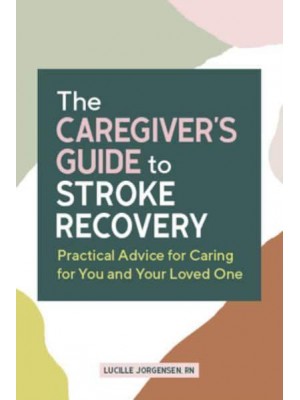 The Caregiver's Guide to Stroke Recovery Practical Advice for Caring for You and Your Loved One - Caregiver's Guides