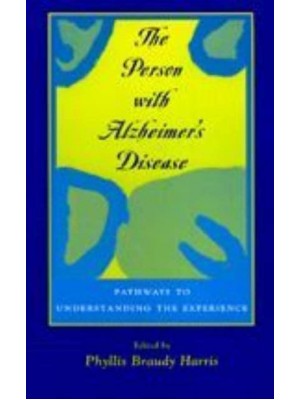 The Person With Alzheimer's Disease Pathways to Understanding the Experience
