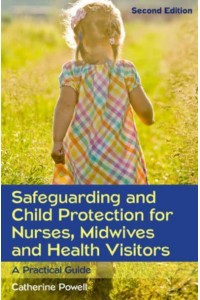 Safeguarding and Child Protection for Nurses, Midwives and Health Visitors A Practical Guide