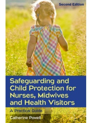 Safeguarding and Child Protection for Nurses, Midwives and Health Visitors A Practical Guide
