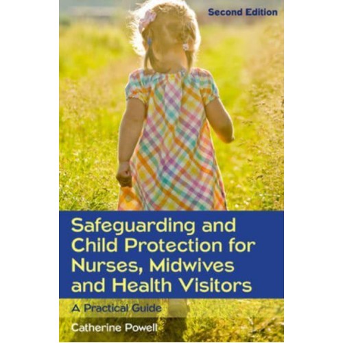Safeguarding and Child Protection for Nurses, Midwives and Health Visitors A Practical Guide