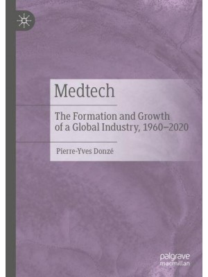 Medtech : The Formation and Growth of a Global Industry, 1960-2020