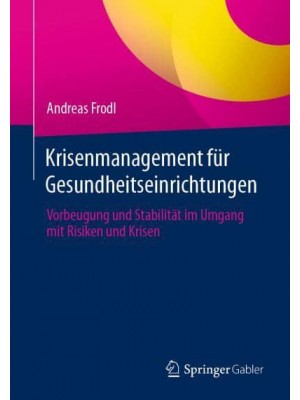 Krisenmanagement für Gesundheitseinrichtungen : Vorbeugung und Stabilität im Umgang mit Risiken und Krisen