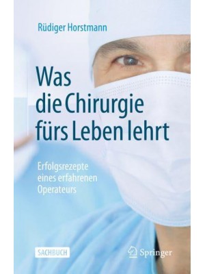 Was Die Chirurgie Fürs Leben Lehrt Erfolgsrezepte Eines Erfahrenen Operateurs