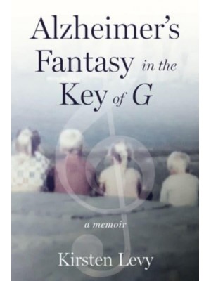 Alzheimer's Fantasy in the Key of G A Memoir