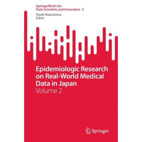 Epidemiologic Research on Real-World Medical Data in Japan : Volume 2 - SpringerBriefs for Data Scientists and Innovators
