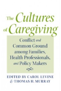 The Cultures of Caregiving: Conflict and Common Ground Among Families, Health Professionals, and Policy Makers - Bioethics