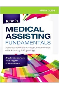 Study Guide for Kinn's Medical Assisting Fundamentals Administrative and Clinical Competencies With Anatomy & Physiology