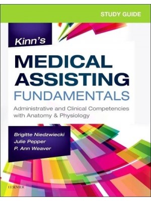 Study Guide for Kinn's Medical Assisting Fundamentals Administrative and Clinical Competencies With Anatomy & Physiology