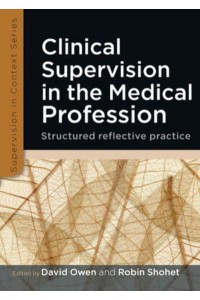 Clinical Supervision in the Medical Profession Structured Reflective Practice - Supervision in Context Series