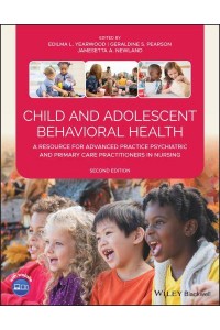 Child and Adolescent Behavioral Health A Resource for Advanced Practice Psychiatric and Primary Care Practitioners in Nursing