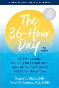 The 36-Hour Day A Family Guide to Caring for People Who Have Alzheimer Disease and Other Dementias - A Johns Hopkins Press Health Book