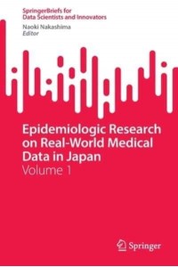 Epidemiologic Research on Real-World Medical Data in Japan : Volume 1 - SpringerBriefs for Data Scientists and Innovators
