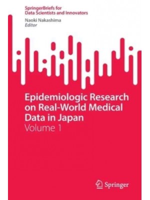 Epidemiologic Research on Real-World Medical Data in Japan : Volume 1 - SpringerBriefs for Data Scientists and Innovators