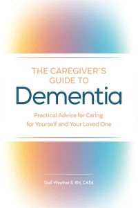 The Caregiver's Guide to Dementia Practical Advice for Caring for Yourself and Your Loved One - Caregiver's Guides