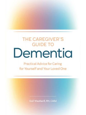 The Caregiver's Guide to Dementia Practical Advice for Caring for Yourself and Your Loved One - Caregiver's Guides