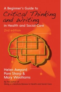 A Beginner's Guide to Critical Thinking and Writing in Health and Social Care